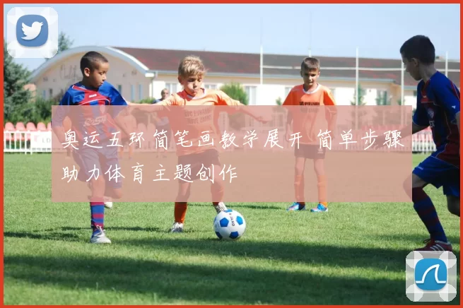 奥运五环简笔画教学展开 简单步骤助力体育主题创作
