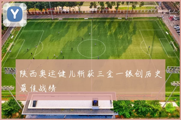 陕西奥运健儿斩获三金一银创历史最佳战绩