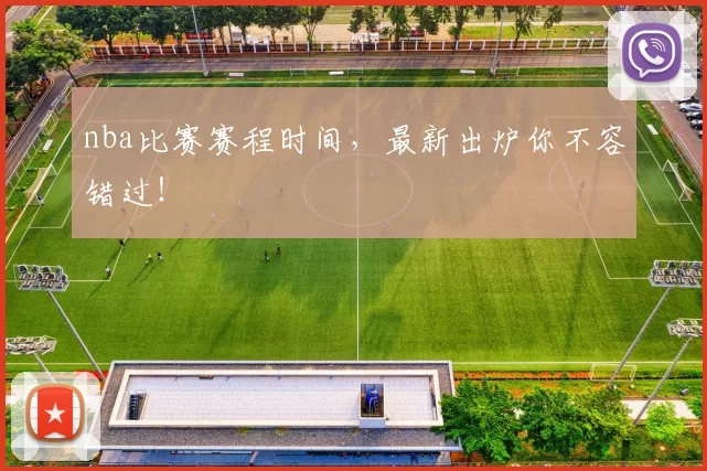 nba比赛赛程时间，最新出炉你不容错过！