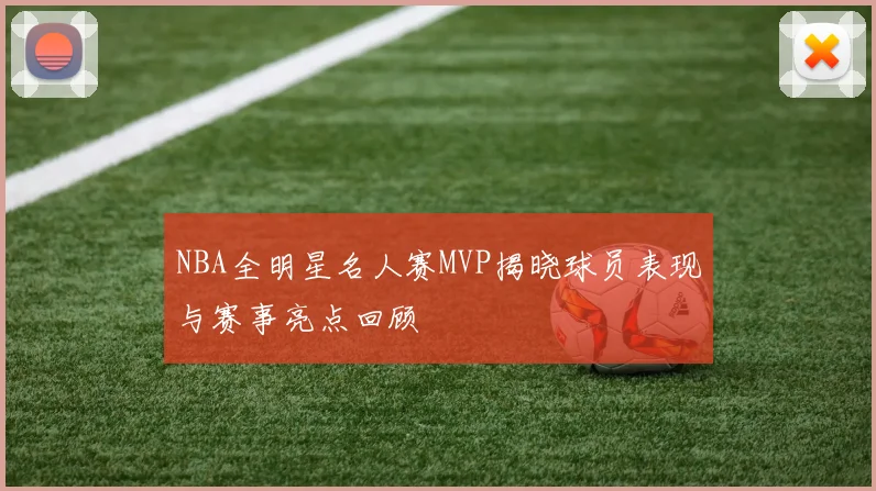 NBA全明星名人赛MVP揭晓球员表现与赛事亮点回顾