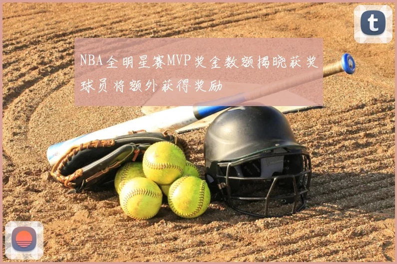 NBA全明星赛MVP奖金数额揭晓获奖球员将额外获得奖励