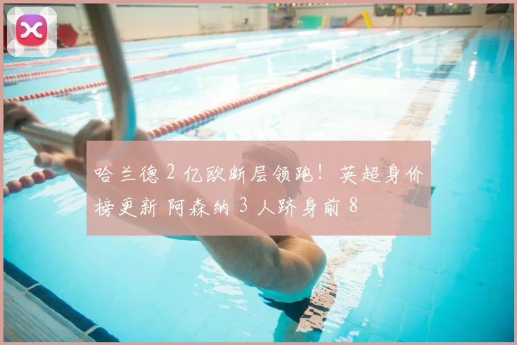 哈兰德 2 亿欧断层领跑！英超身价榜更新 阿森纳 3 人跻身前 8